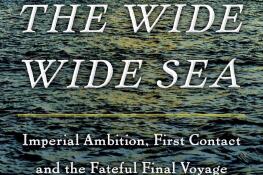 “The Wide Wide Sea: Imperial Ambition, First Contact and the Fateful Final Voyage of Captain James Cook” by Hampton Sides.